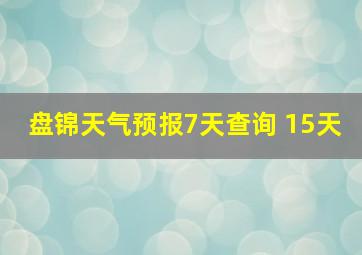 盘锦天气预报7天查询 15天